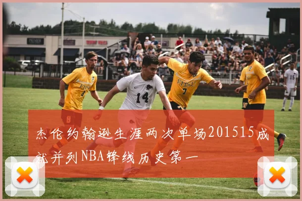 杰伦约翰逊生涯两次单场201515成就并列NBA锋线历史第一